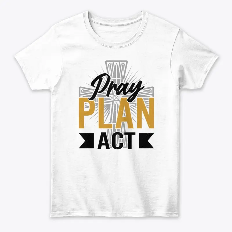 Pray Plan Act Women's T-Shirt