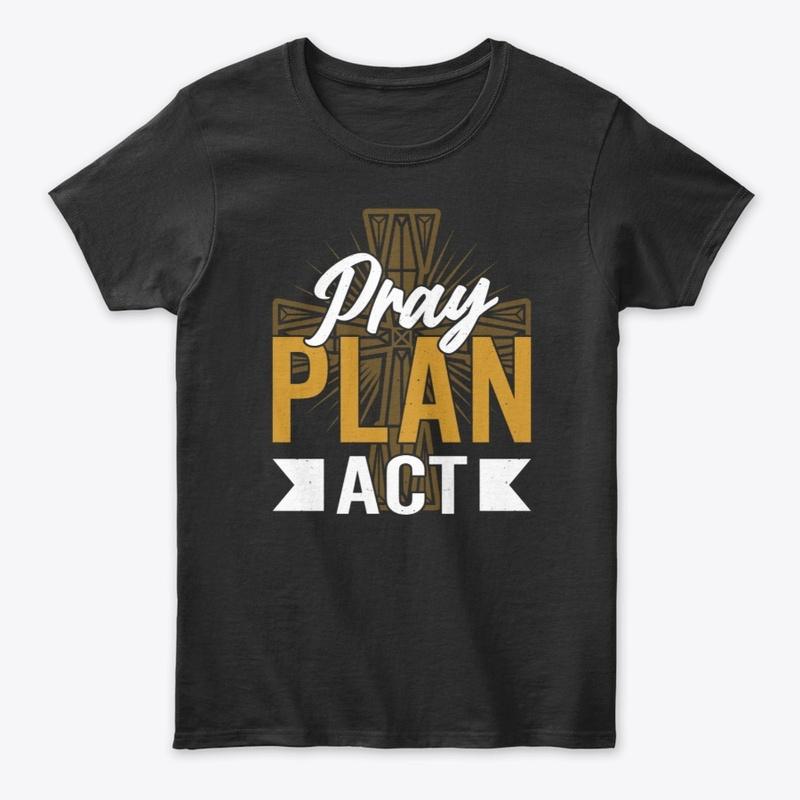 Pray Plan Act Women's T-Shirt